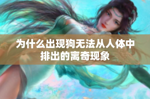 为什么出现狗无法从人体中排出的离奇现象
