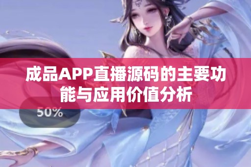 成品APP直播源码的主要功能与应用价值分析