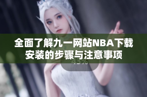 全面了解九一网站NBA下载安装的步骤与注意事项