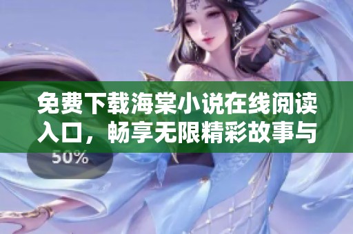 免费下载海棠小说在线阅读入口，畅享无限精彩故事与情节
