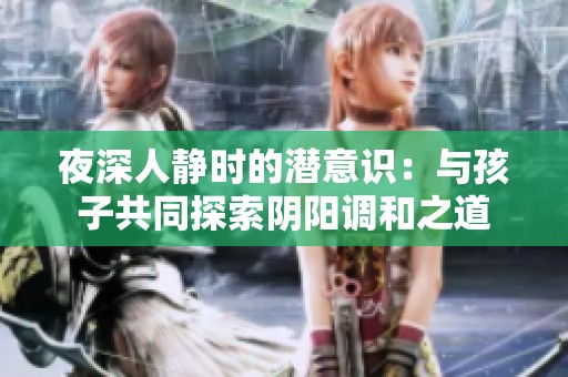 夜深人静时的潜意识：与孩子共同探索阴阳调和之道