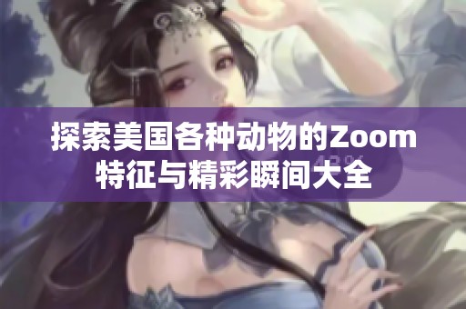探索美国各种动物的Zoom特征与精彩瞬间大全