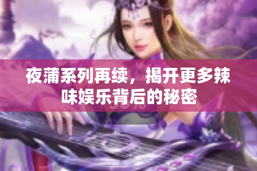 夜蒲系列再续，揭开更多辣味娱乐背后的秘密