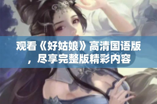 观看《好姑娘》高清国语版，尽享完整版精彩内容