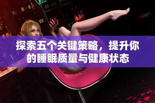 探索五个关键策略，提升你的睡眠质量与健康状态