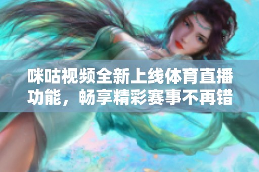 咪咕视频全新上线体育直播功能，畅享精彩赛事不再错过