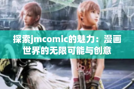 探索jmcomic的魅力：漫画世界的无限可能与创意