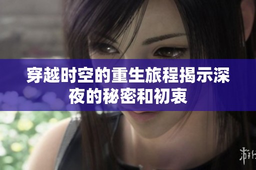 穿越时空的重生旅程揭示深夜的秘密和初衷