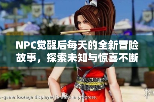 NPC觉醒后每天的全新冒险故事，探索未知与惊喜不断