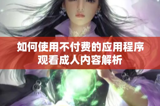 如何使用不付费的应用程序观看成人内容解析