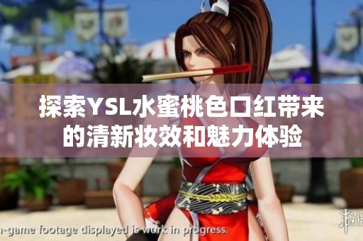探索YSL水蜜桃色口红带来的清新妆效和魅力体验
