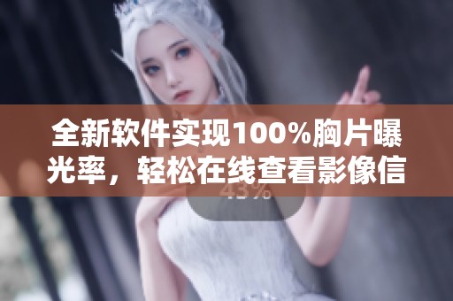 全新软件实现100%胸片曝光率，轻松在线查看影像信息