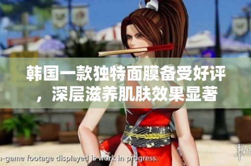 韩国一款独特面膜备受好评，深层滋养肌肤效果显著