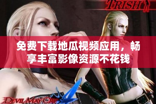 免费下载地瓜视频应用，畅享丰富影像资源不花钱
