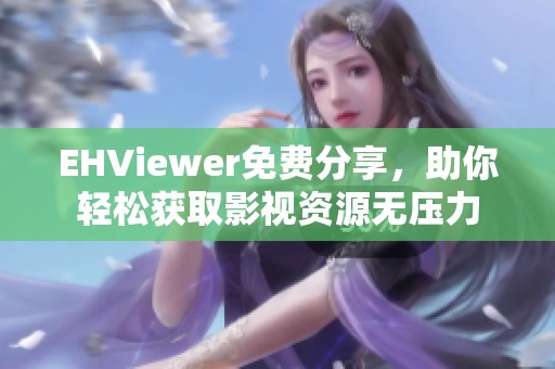 EHViewer免费分享，助你轻松获取影视资源无压力