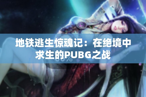 地铁逃生惊魂记：在绝境中求生的PUBG之战