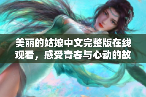 美丽的姑娘中文完整版在线观看，感受青春与心动的故事