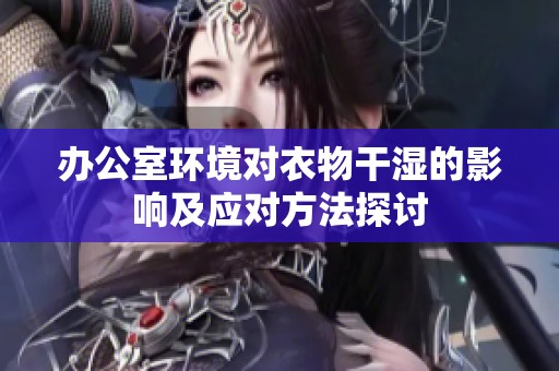 办公室环境对衣物干湿的影响及应对方法探讨