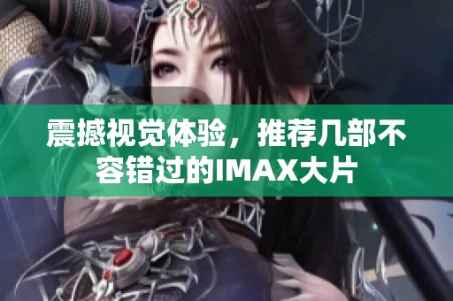 震撼视觉体验，推荐几部不容错过的IMAX大片