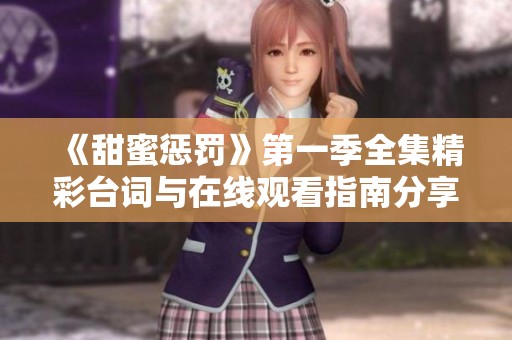 《甜蜜惩罚》第一季全集精彩台词与在线观看指南分享