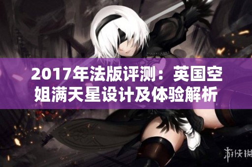 2017年法版评测：英国空姐满天星设计及体验解析