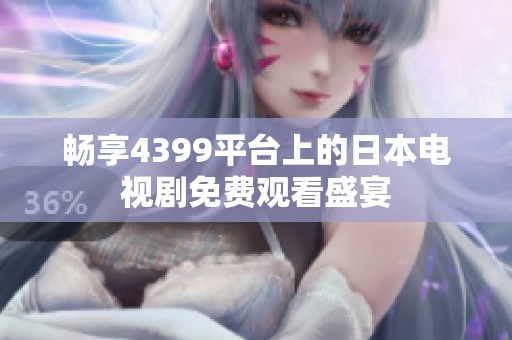 畅享4399平台上的日本电视剧免费观看盛宴