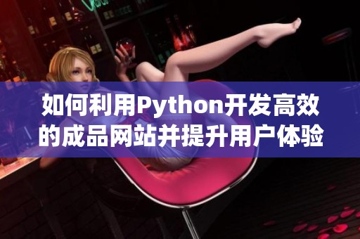 如何利用Python开发高效的成品网站并提升用户体验