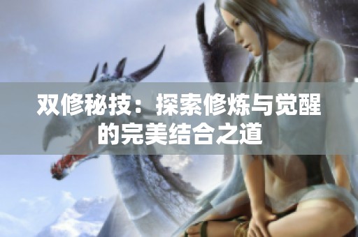 双修秘技：探索修炼与觉醒的完美结合之道