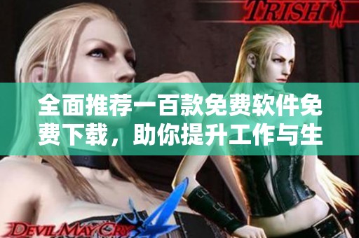 全面推荐一百款免费软件免费下载，助你提升工作与生活效率