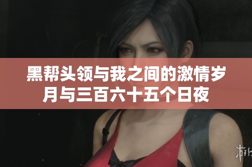 黑帮头领与我之间的激情岁月与三百六十五个日夜