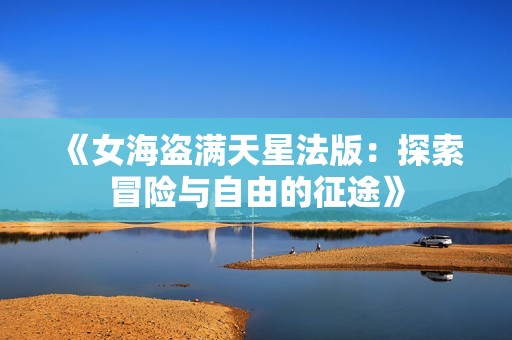 《女海盗满天星法版：探索冒险与自由的征途》