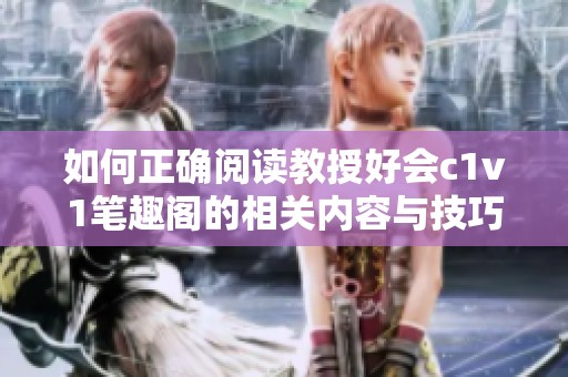 如何正确阅读教授好会c1v1笔趣阁的相关内容与技巧
