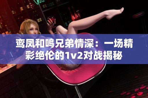 鸾凤和鸣兄弟情深：一场精彩绝伦的1v2对战揭秘