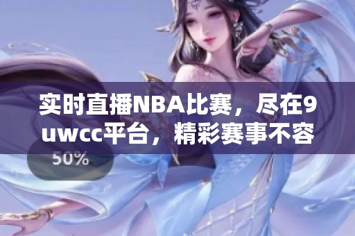 实时直播NBA比赛，尽在9uwcc平台，精彩赛事不容错过！