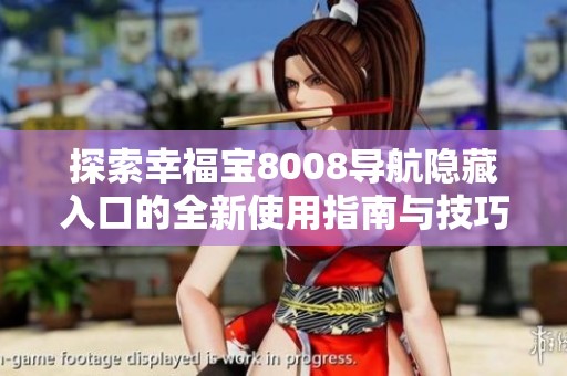 探索幸福宝8008导航隐藏入口的全新使用指南与技巧分享