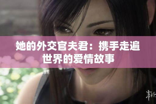 她的外交官夫君：携手走遍世界的爱情故事
