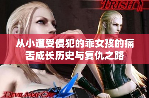 从小遭受侵犯的乖女孩的痛苦成长历史与复仇之路