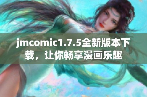 jmcomic1.7.5全新版本下载，让你畅享漫画乐趣