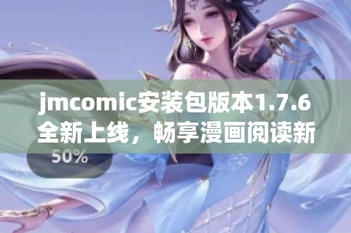jmcomic安装包版本1.7.6全新上线，畅享漫画阅读新体验