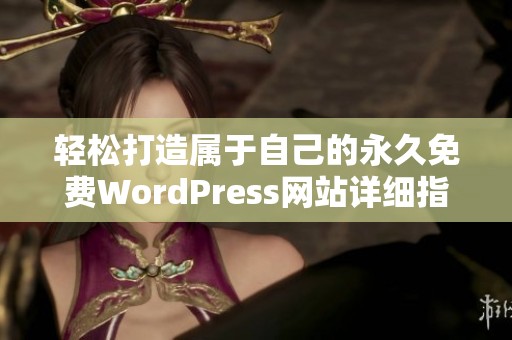 轻松打造属于自己的永久免费WordPress网站详细指南