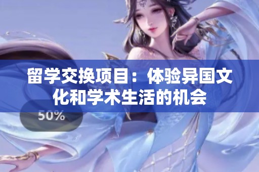 留学交换项目：体验异国文化和学术生活的机会