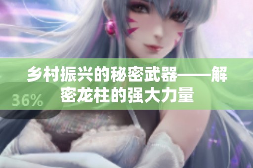 乡村振兴的秘密武器——解密龙柱的强大力量