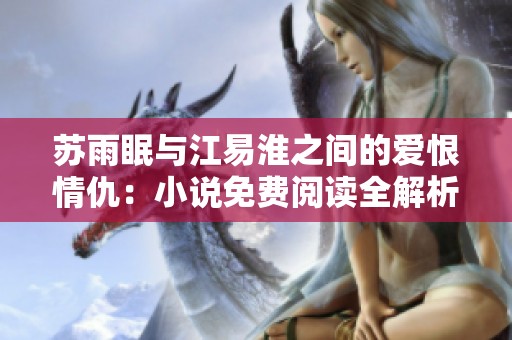 苏雨眠与江易淮之间的爱恨情仇：小说免费阅读全解析