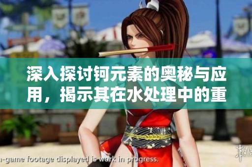 深入探讨钶元素的奥秘与应用，揭示其在水处理中的重要性