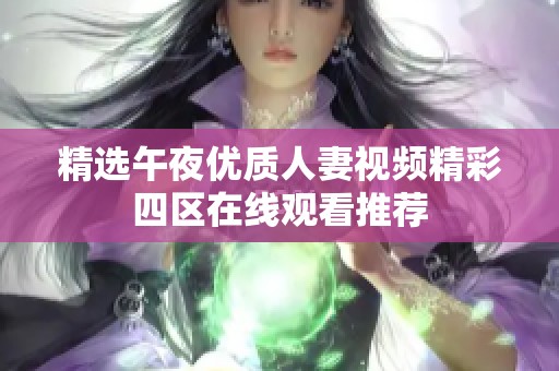 精选午夜优质人妻视频精彩四区在线观看推荐