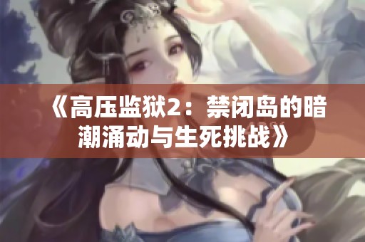 《高压监狱2：禁闭岛的暗潮涌动与生死挑战》