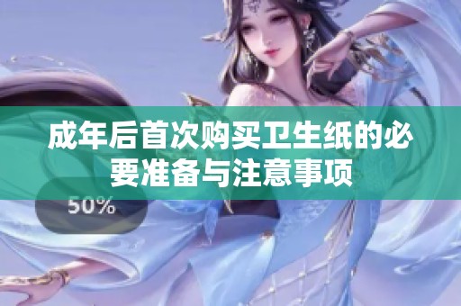 成年后首次购买卫生纸的必要准备与注意事项