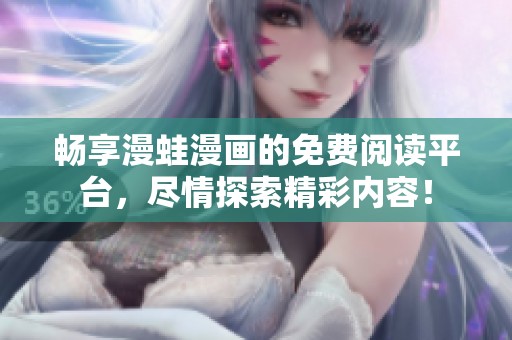 畅享漫蛙漫画的免费阅读平台，尽情探索精彩内容！
