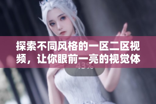 探索不同风格的一区二区视频，让你眼前一亮的视觉体验