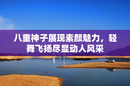 八重神子展现素颜魅力，轻舞飞扬尽显动人风采